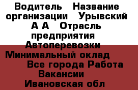 Водитель › Название организации ­ Урывский А.А › Отрасль предприятия ­ Автоперевозки › Минимальный оклад ­ 40 000 - Все города Работа » Вакансии   . Ивановская обл.